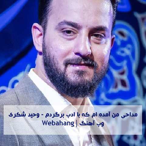 دانلود مداحی کامل من آمده ام که با ادب برگردم از وحید شکری